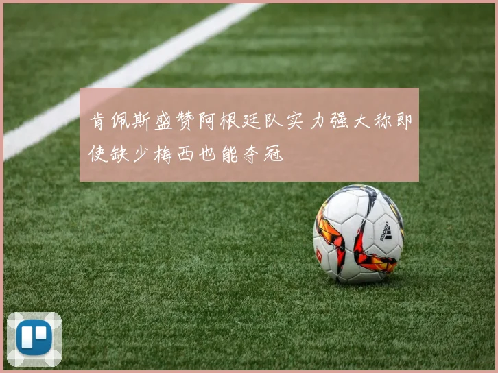 肯佩斯盛赞阿根廷队实力强大称即使缺少梅西也能夺冠