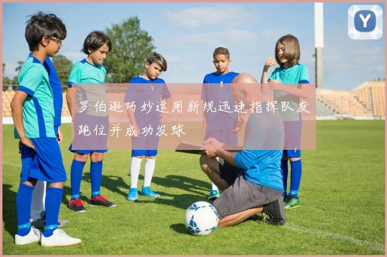 罗伯逊巧妙运用新规迅速指挥队友跑位并成功发球